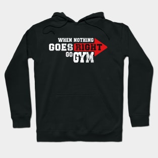 WHEN NOTHING GOES RIGHT, GO GYM Hoodie
